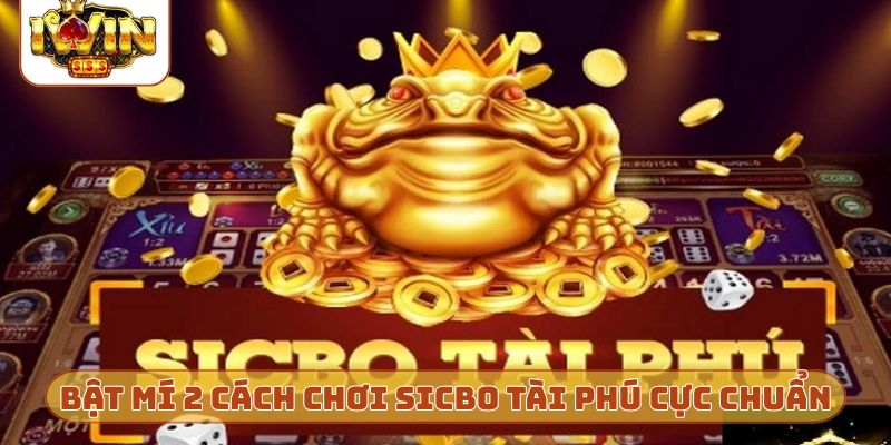 Bật mí 2 cách chơi Sicbo Tài Phú cực chuẩn
