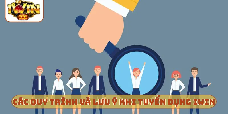 Các quy trình và lưu ý khi tuyển dụng iWin