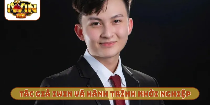Tác giả iWin và hành trình khởi nghiệp bản lĩnh